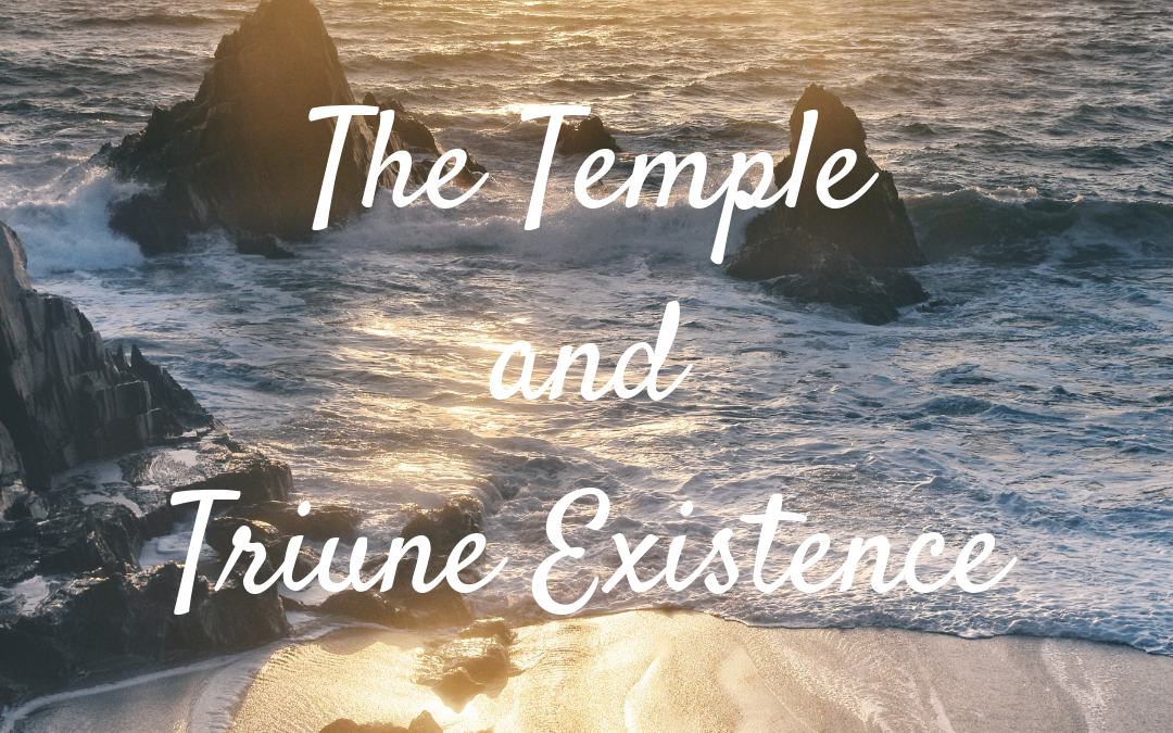 The Temple and Triune Existence